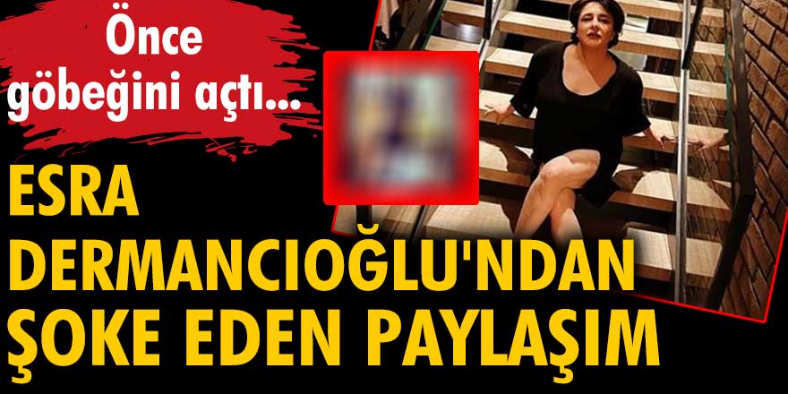 Esra Dermancıoğlu'ndan şoke eden paylaşım! Önce göbeğini açtı...