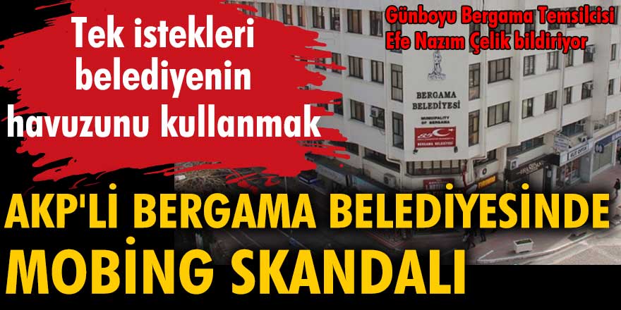 AKP'li Bergama Belediyesi'nde mobbing skandalı