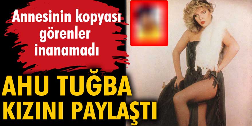 Ahu Tuğba kızını paylaştı. Annesinin kopyası... Görenler inanamadı