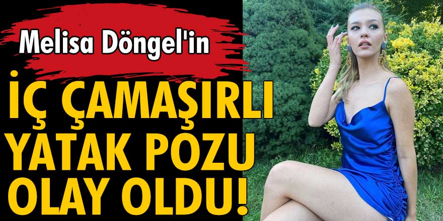 Melisa Döngel'in iç çamaşırlı yatak pozu olay oldu!