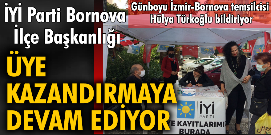 İYİ Parti Bornova İlçe Başkanlığı üye kazandırmaya devam ediyor