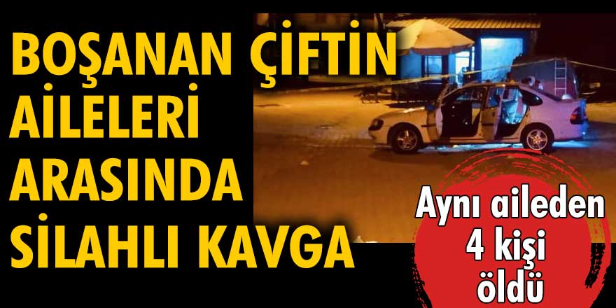 Boşanan çiftin aileleri arasında çıkan silahlı kavgada 4 kişi öldü