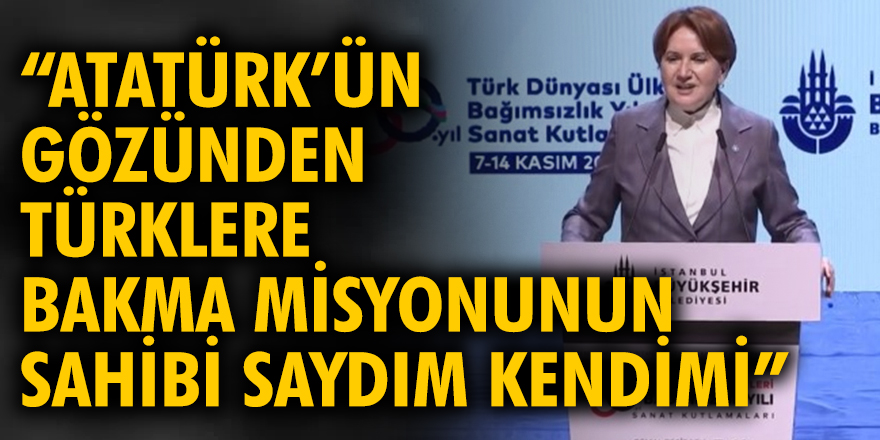İYİ Parti Genel Başkanı Meral Akşener ‘Atatürk’ün gözünden Türklere bakma misyonunun sahibi saydım kendimi’
