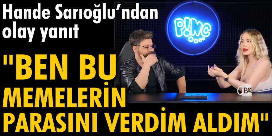 Hande Sarıoğlu: Ben bu memelerin parasını verdim, aldım!