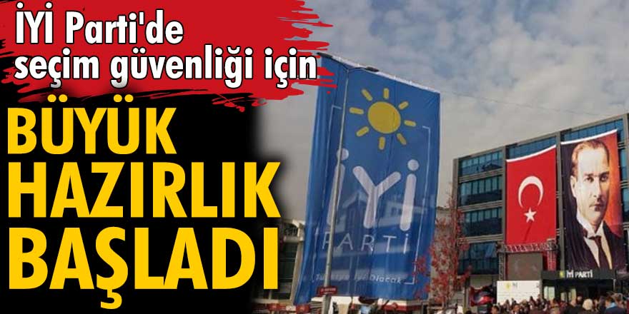 İYİ Parti'den seçim güvenliği için büyük hazırlık