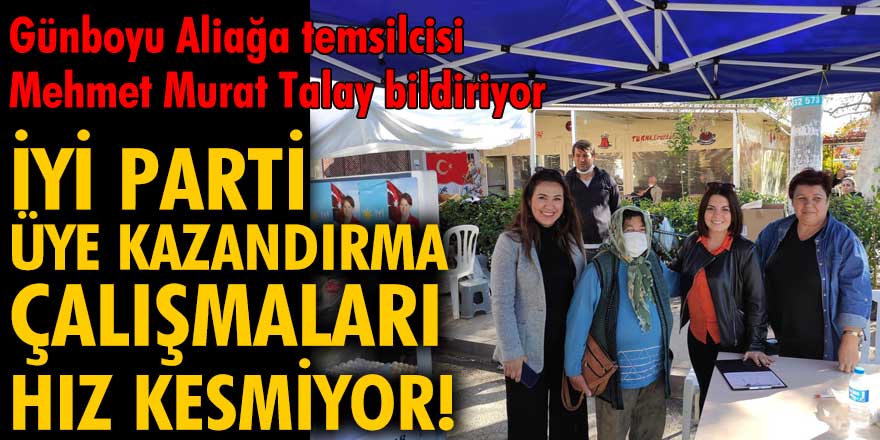 İYİ Parti Aliağa İlçe Teşkilatı'nın üye kazandırma çalışmaları hız kesmiyor!