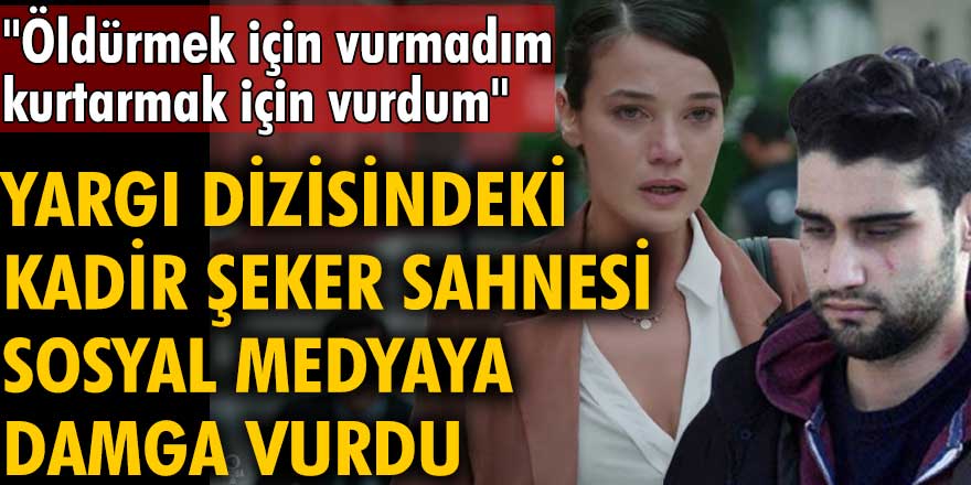 Yargı dizisindeki 'Kadir Şeker' sahnesi gündem oldu