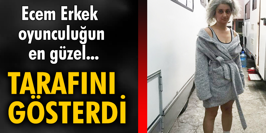 Ecem Erkek oyunculuğun en güzel tarafını gösterdi