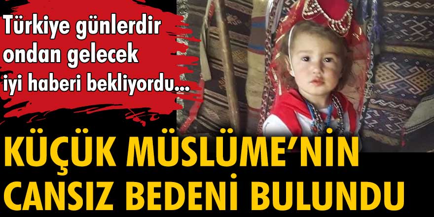 Küçük Müslüme'nin cansız bedeni bulundu