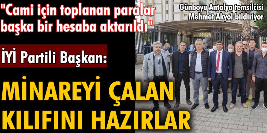 İYİ Parti Aksu İlçe Başkanı Recep Bal: Minareyi çalan kılıfını hazırlar