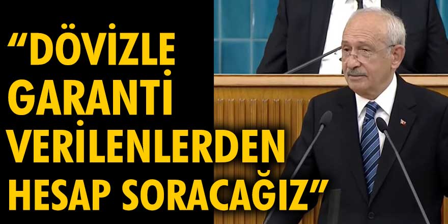 Kılıçdaroğlu: Dövizle garanti verilenlerden hesap soracağız