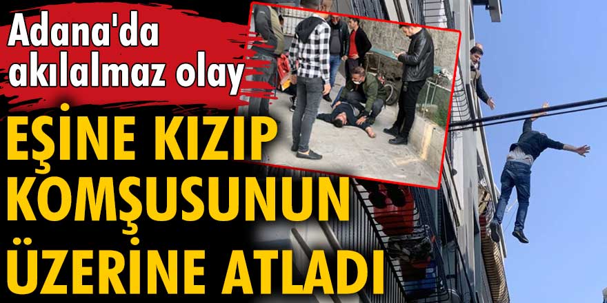 Adana'da, eşine kızıp damdan atladı! Komşusunun üzerine düştü