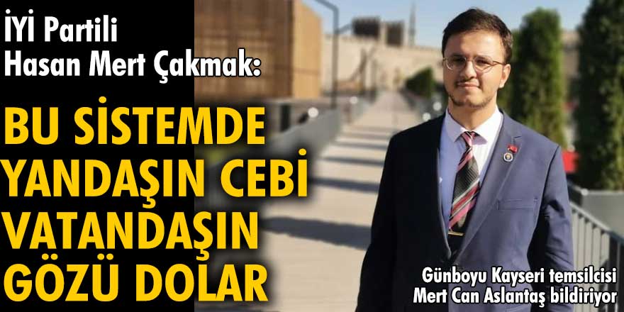 İYİ Partili Hasan Mert Çakmak: Bu sistemde yandaşın cebi, vatandaşın gözü dolar