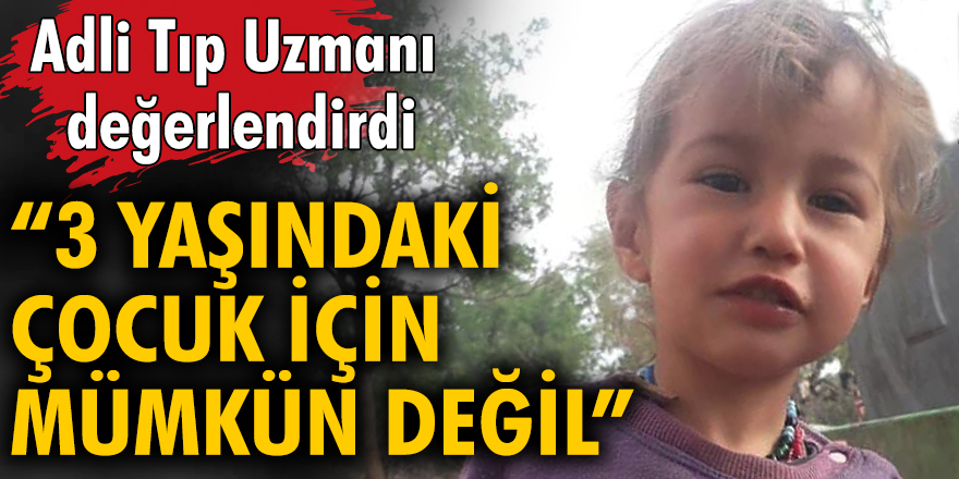 Adli Tıp Uzmanı değerlendirdi: "3 yaşındaki çocuk için mümkün değil