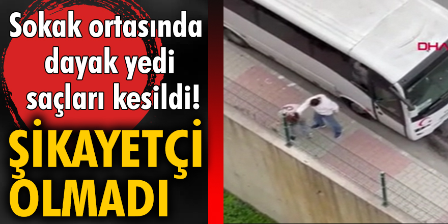 Sokak ortasında dayak yedi, saçları kesildi! Şikayetçi olmadı