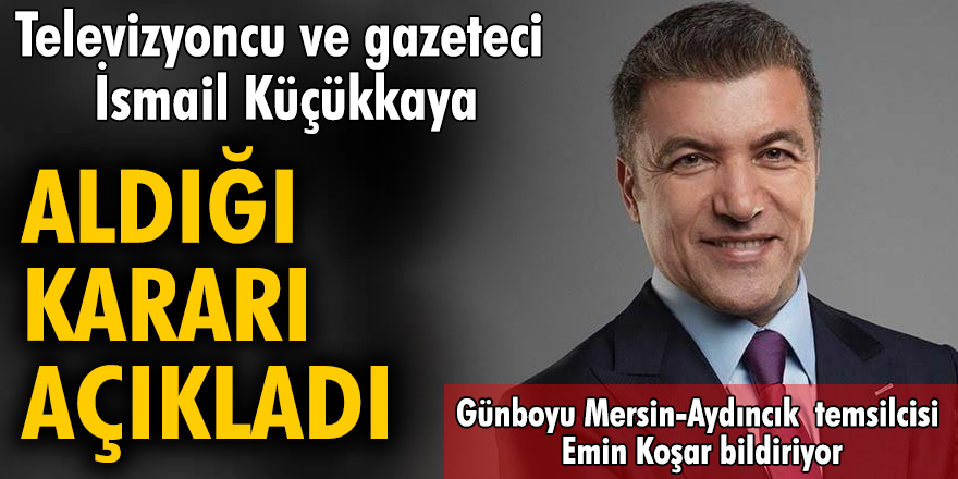 Televizyoncu ve gazeteci İsmail Küçükkaya aldığı kararı açıkladı