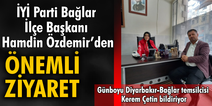 İYİ Parti Bağlar İlçe Başkanı Hamdin Özdemir'den önemli ziyaret