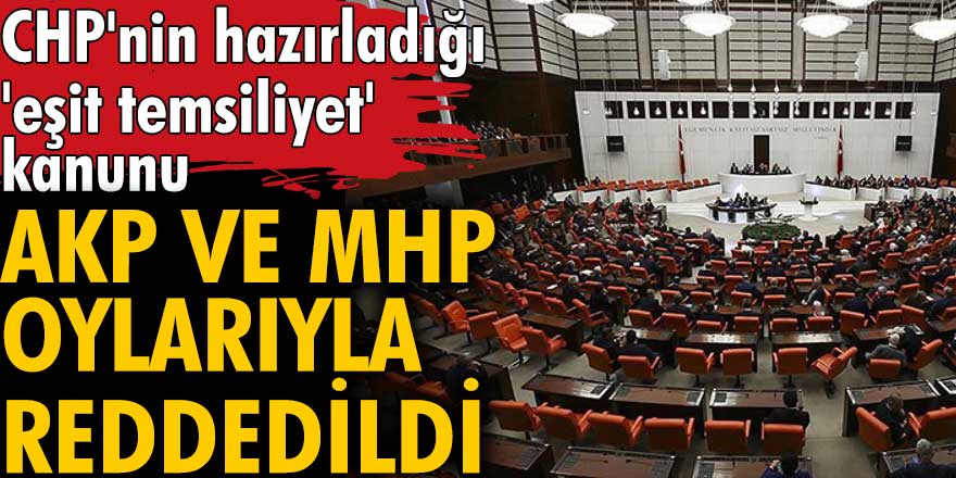 CHP'nin hazırladığı 'eşit temsiliyet' kanunu AKP ve MHP oylarıyla reddedildi