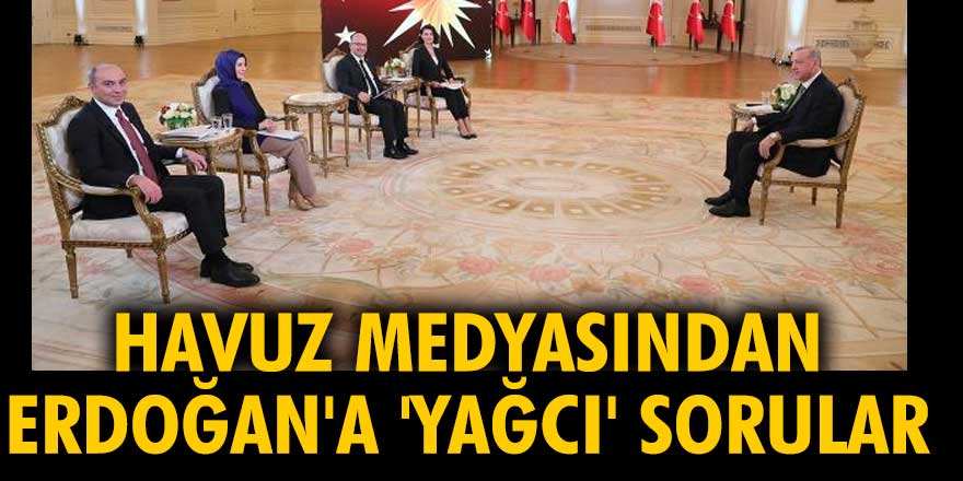 Havuz medyasından Erdoğan'a yağcı sorular