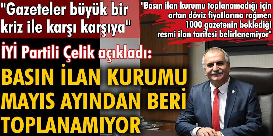 İYİ Partili Ahmet Çelik açıkladı: Basın İlan Kurumu Mayıs ayından beri toplanamıyor
