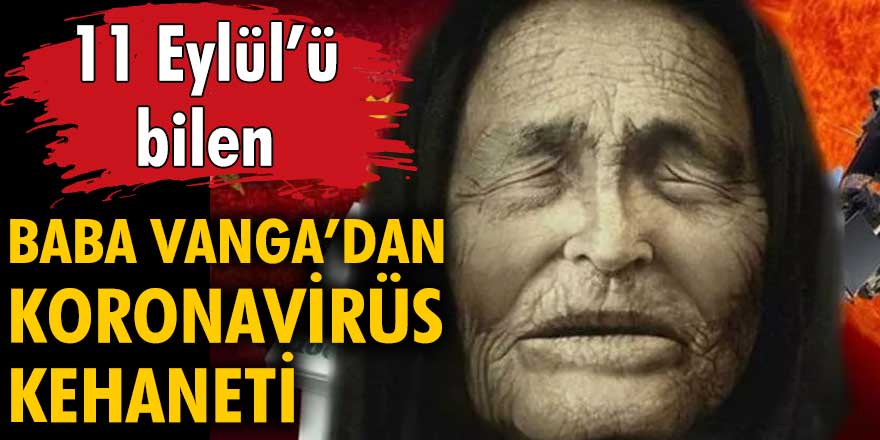 11 Eylül'ü bilen Baba Vanga'dan koronavirüs kehaneti