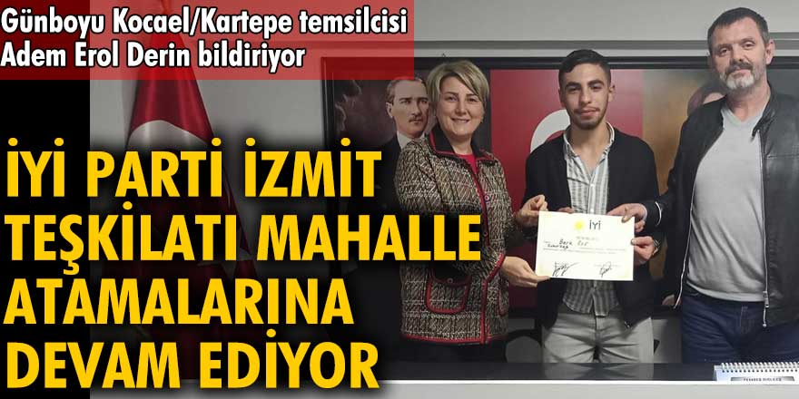 İYİ Parti İzmit teşkilatı mahalle atamalarına devam ediyor