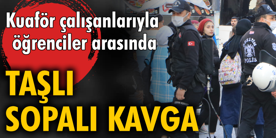 Kuaför çalışanlarıyla öğrenciler arasında taşlı-sopalı kavga