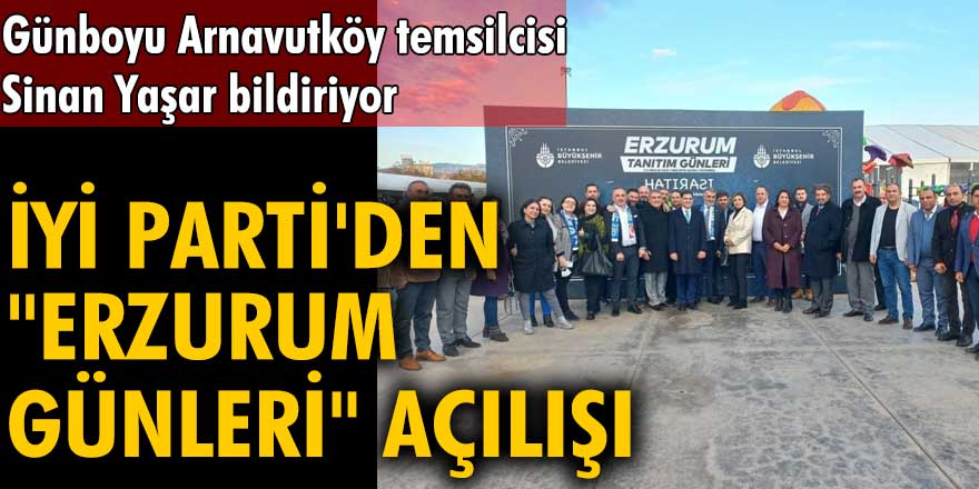 İYİ Parti'den "Erzurum Günleri" açılışı