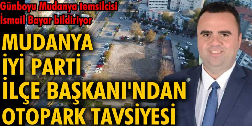 Mudanya İYİ Parti İlçe Başkanı'ndan otopark tavsiyesi
