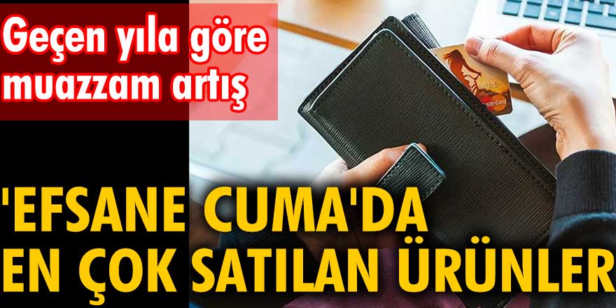 Efsane Cuma'da en çok satılan ürünler... Geçen yıla göre muazzam artış