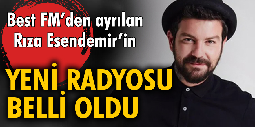 Best FM’den Ayrılan Rıza Esendemir’in yeni radyosu belli oldu