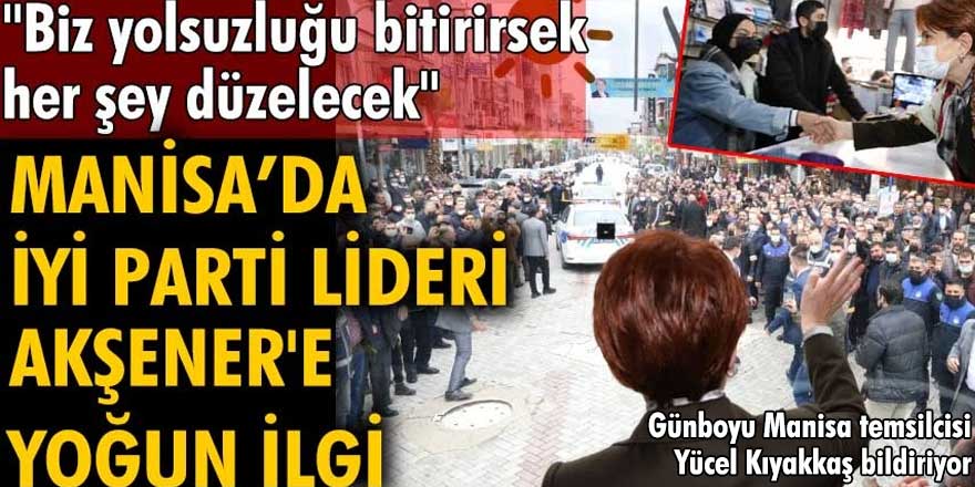 İYİ Parti lideri Meral Akşener Manisa'da esnafın derdini dinledi!