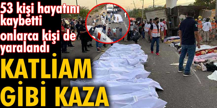 Meksika katliam gibi kaza! 53 kişi hayatını kaybetti