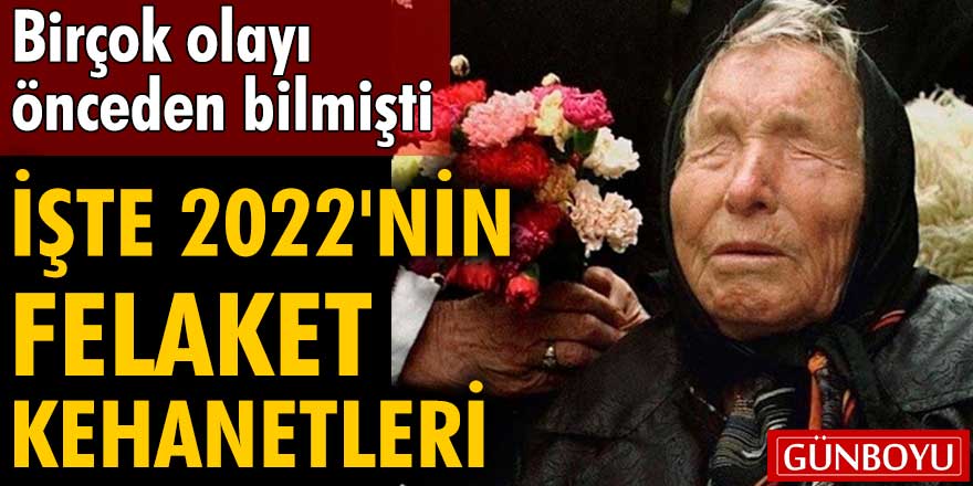 Baba Vanga’nın 2022 kehanetleri ortaya çıktı!  İşte bizi bekleyen felaketler