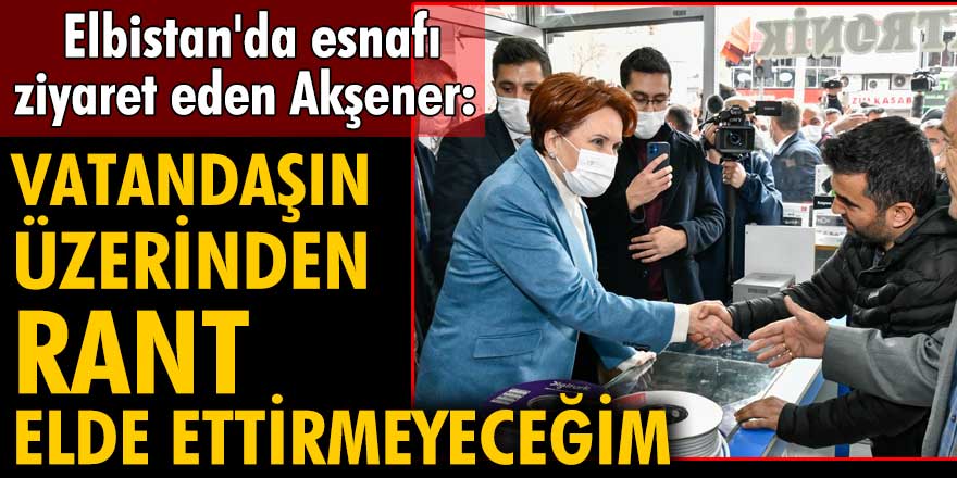 Meral Akşener Elbistan'da esnafı ziyaret etti!