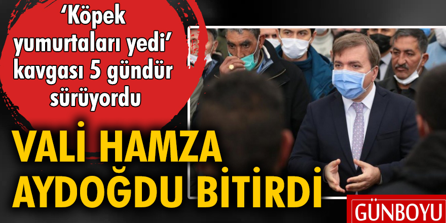 'Köpek yumurtaları yedi' kavgası 5 gündür sürüyordu Vali Aydoğdu bitirdi