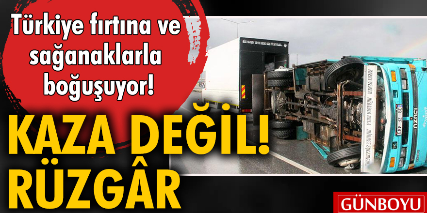 Türkiye fırtına ve sağanaklarla boğuşuyor! Rüzgâr kamyon devirdi