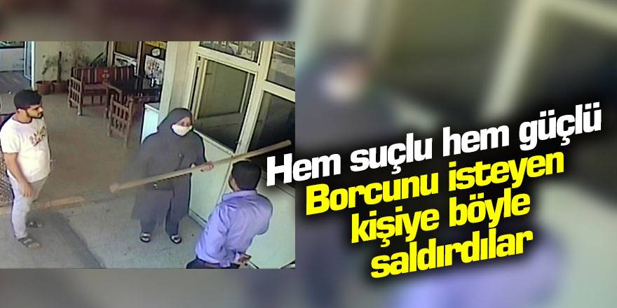 Hem suçlu hem güçlü: Borcunu isteyen kişiye böyle saldırdılar