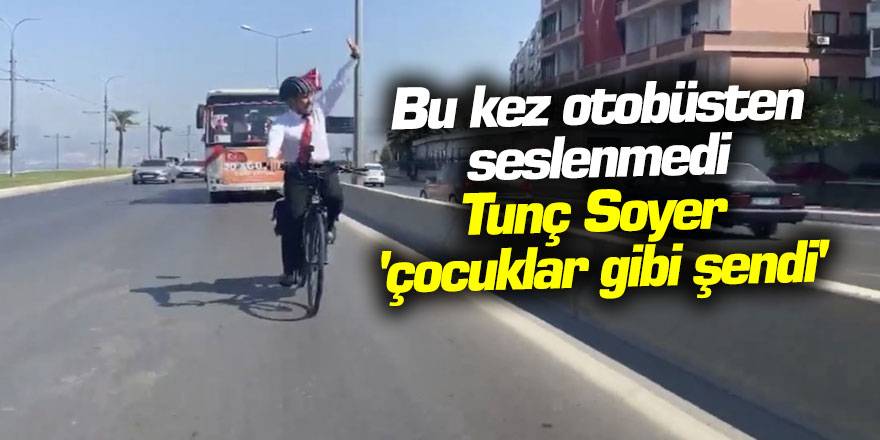 Bu kez otobüsten seslenmedi... Tunç Soyer 'çocuklar gibi şendi'
