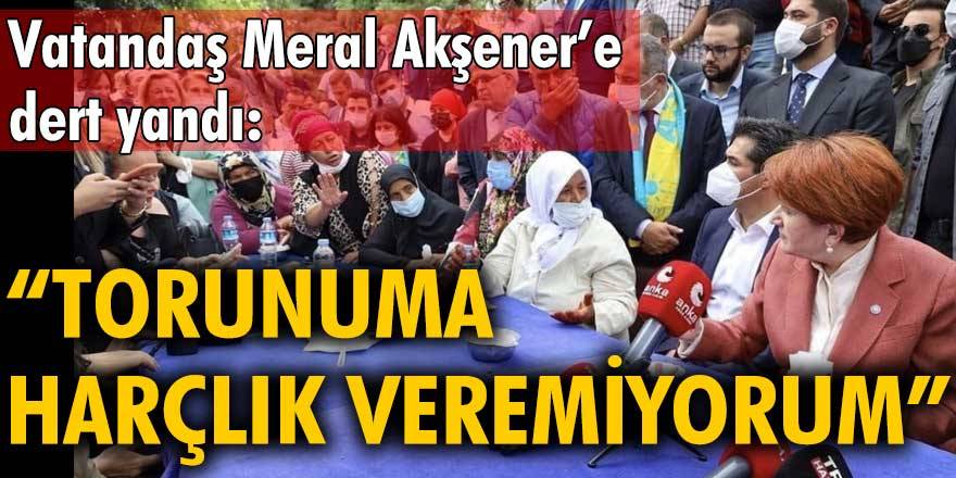 Vatandaş Meral Akşener'e dert yandı: "Torunuma harçlık veremiyorum"