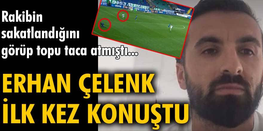 Rakibin sakatlandığını görüp topu taca atmıştı... Erhan Çelenk ilk kez konuştu