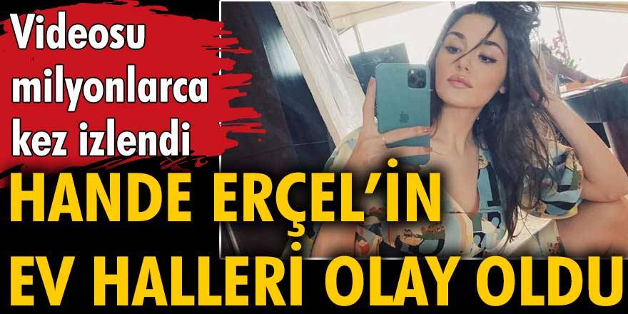 Hande Erçel'in ev halini paylaştığı videosu milyonlarca kez izlendi