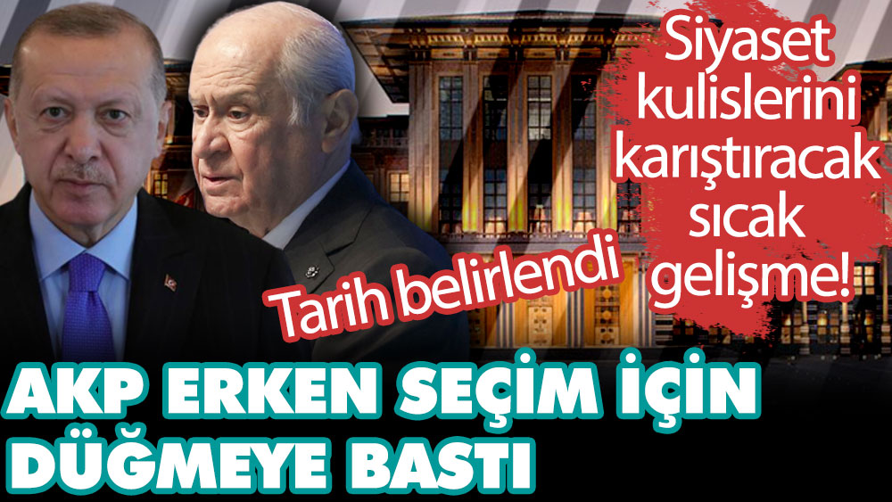 Siyaset kulislerini karıştıracak sıcak gelişme! AKP erken seçim için düğmeye bastı! Tarih belirlendi