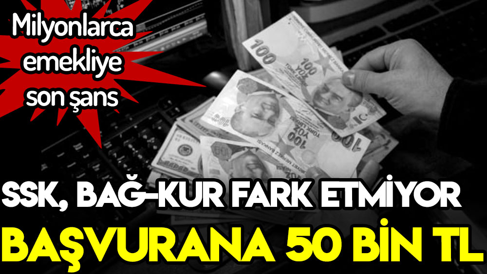 SSK veya Bağ-Kur fark etmiyor! Milyonlarca emekliye son şans: Tam 50 bin lira verilecek