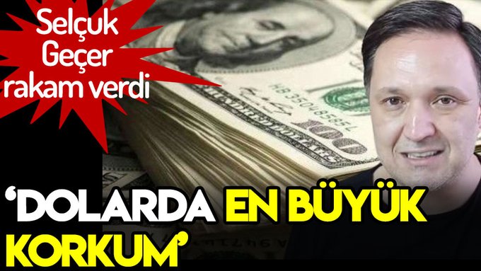 Selçuk Geçer rakam verdi: Dolarda en büyük korkum...