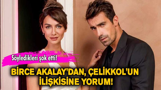 Birce Akalay'dan, Çelikkol'un ilişkisine yorum! Söyledikleri şok etti...