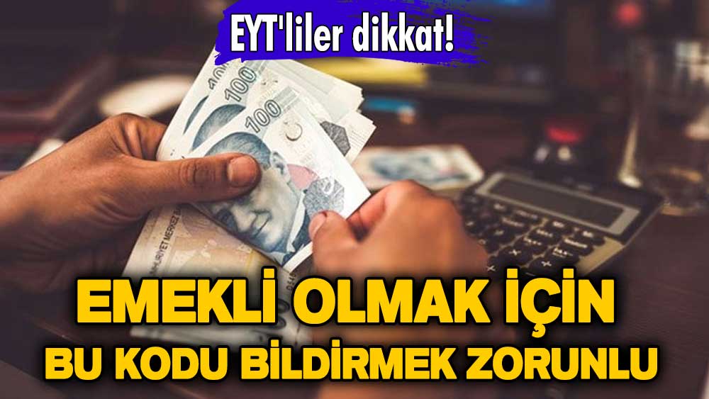 EYT'liler dikkat! Emekli olmak için bu kodu bildirmek zorunlu