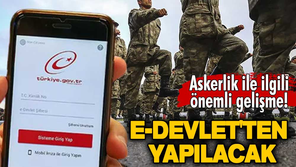 Askerlik ile ilgili önemli gelişme! e-Devlet'ten yapılacak