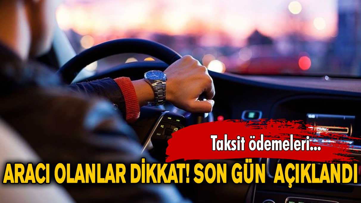 Araç sahiplerinin dikkatine! Taksit ödemelerine Ocak’ta son