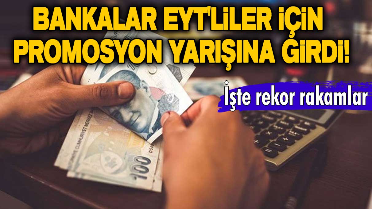 Bankalar EYT'liler için promosyon yarışına girdi! İşte rekor rakamlar